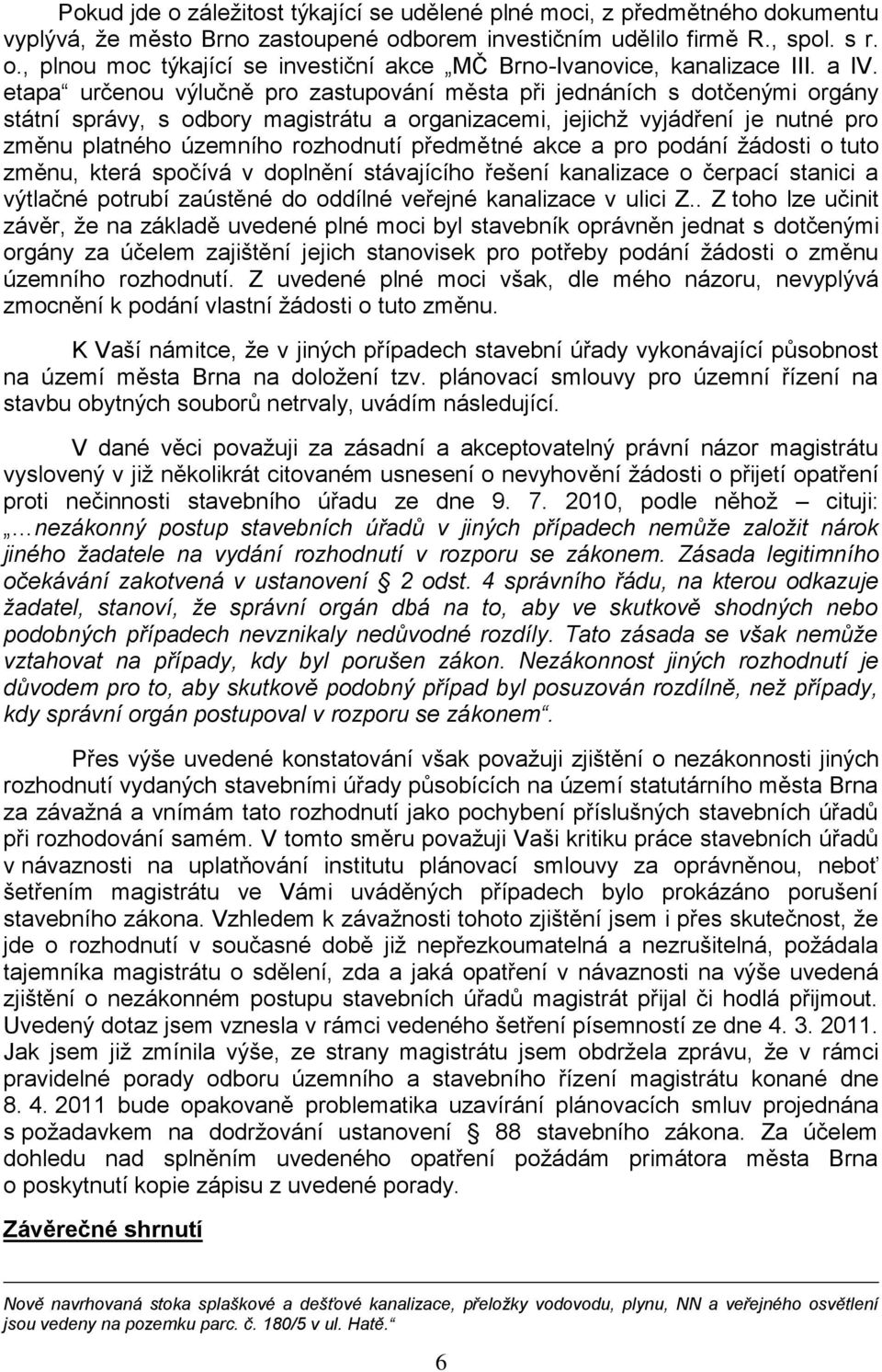 předmětné akce a pro podání ţádosti o tuto změnu, která spočívá v doplnění stávajícího řešení kanalizace o čerpací stanici a výtlačné potrubí zaústěné do oddílné veřejné kanalizace v ulici Z.