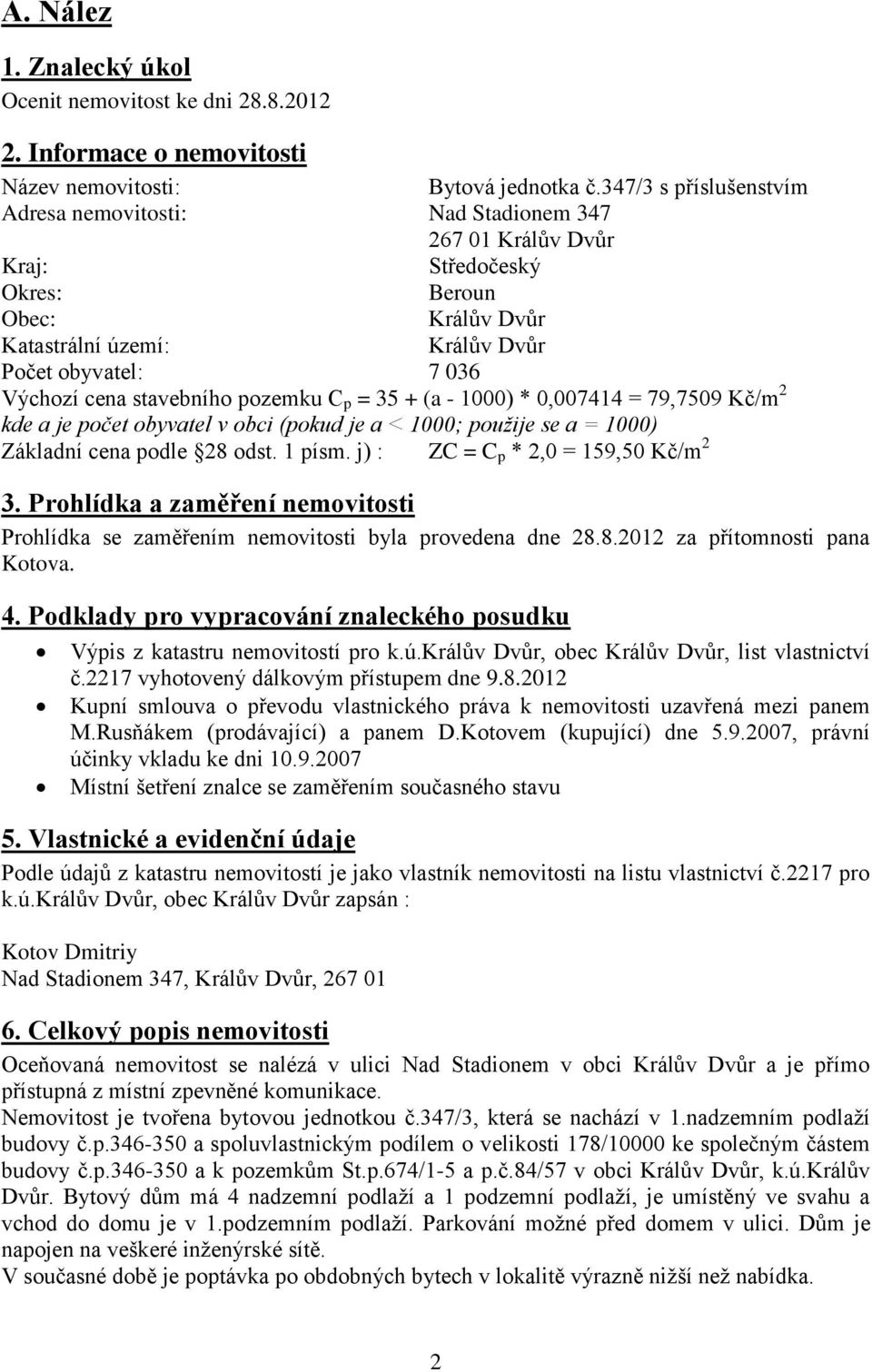 stavebního pozemku C p = 35 + (a - 1000) * 0,007414 = 79,7509 Kč/m 2 kde a je počet obyvatel v obci (pokud je a < 1000; použije se a = 1000) Základní cena podle 28 odst. 1 písm.