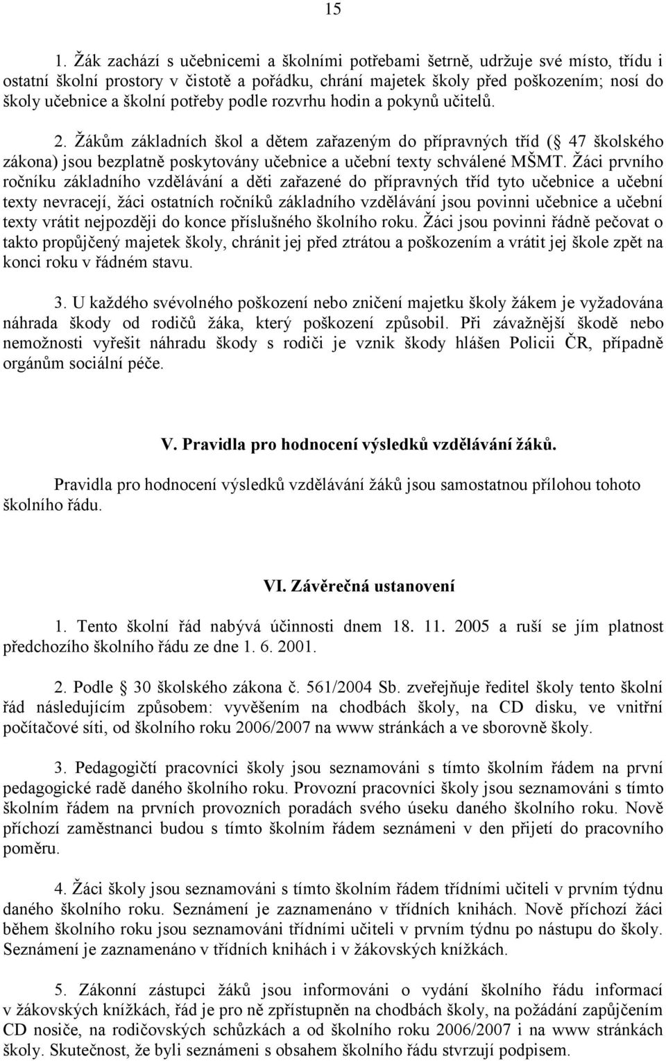 Žákům základních škol a dětem zařazeným do přípravných tříd ( 47 školského zákona) jsou bezplatně poskytovány učebnice a učební texty schválené MŠMT.