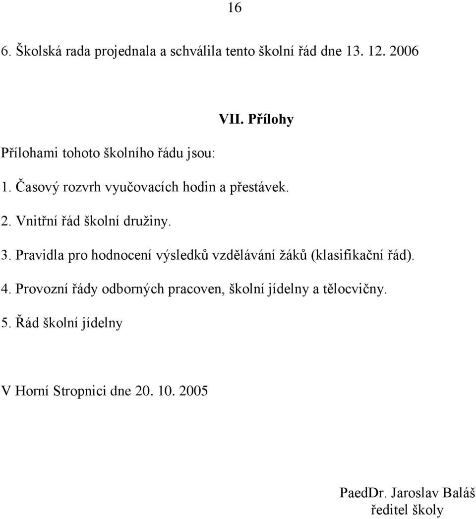 Vnitřní řád školní družiny. 3. Pravidla pro hodnocení výsledků vzdělávání žáků (klasifikační řád). 4.