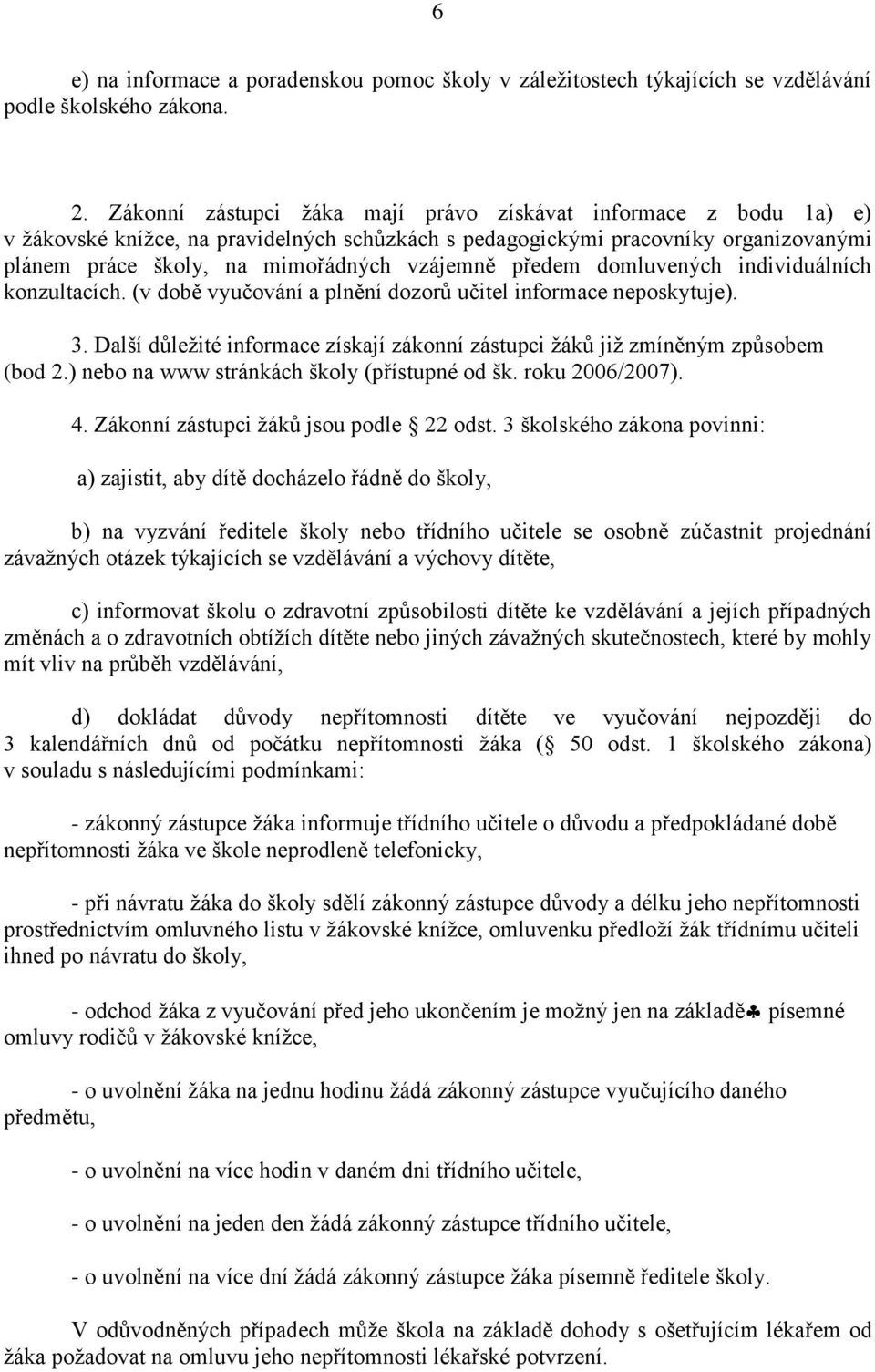 předem domluvených individuálních konzultacích. (v době vyučování a plnění dozorů učitel informace neposkytuje). 3. Další důležité informace získají zákonní zástupci žáků již zmíněným způsobem (bod 2.