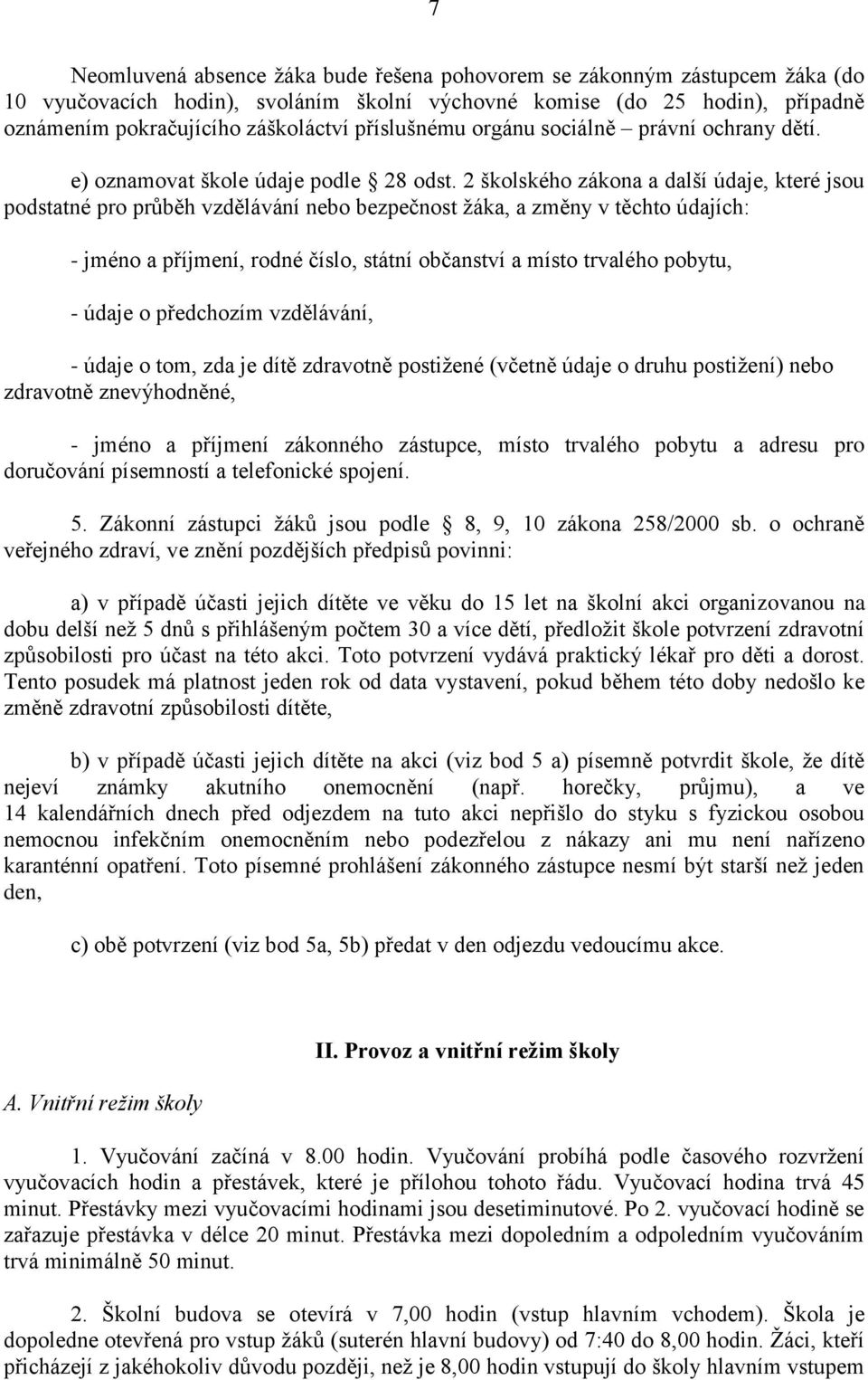 2 školského zákona a další údaje, které jsou podstatné pro průběh vzdělávání nebo bezpečnost žáka, a změny v těchto údajích: - jméno a příjmení, rodné číslo, státní občanství a místo trvalého pobytu,