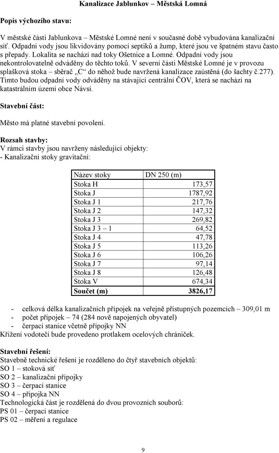 Odpadní vody jsou nekontrolovatelně odváděny do těchto toků. V severní části Městské Lomné je v provozu splašková stoka sběrač C do něhož bude navržená kanalizace zaústěná (do šachty č.277).