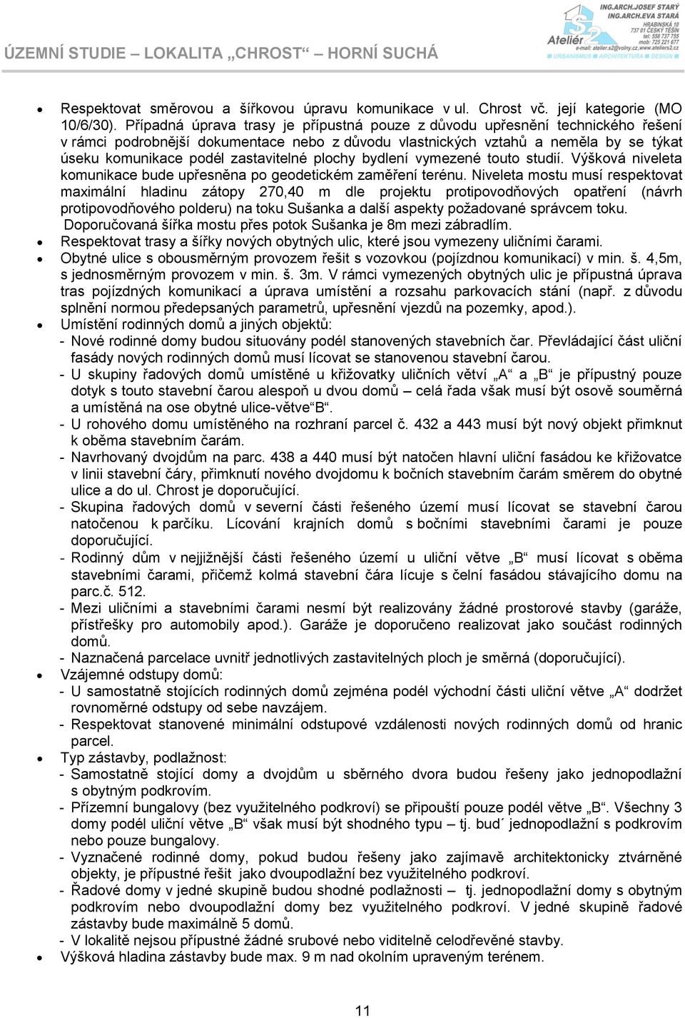 zastavitelné plochy bydlení vymezené touto studií. Výšková niveleta komunikace bude upřesněna po geodetickém zaměření terénu.