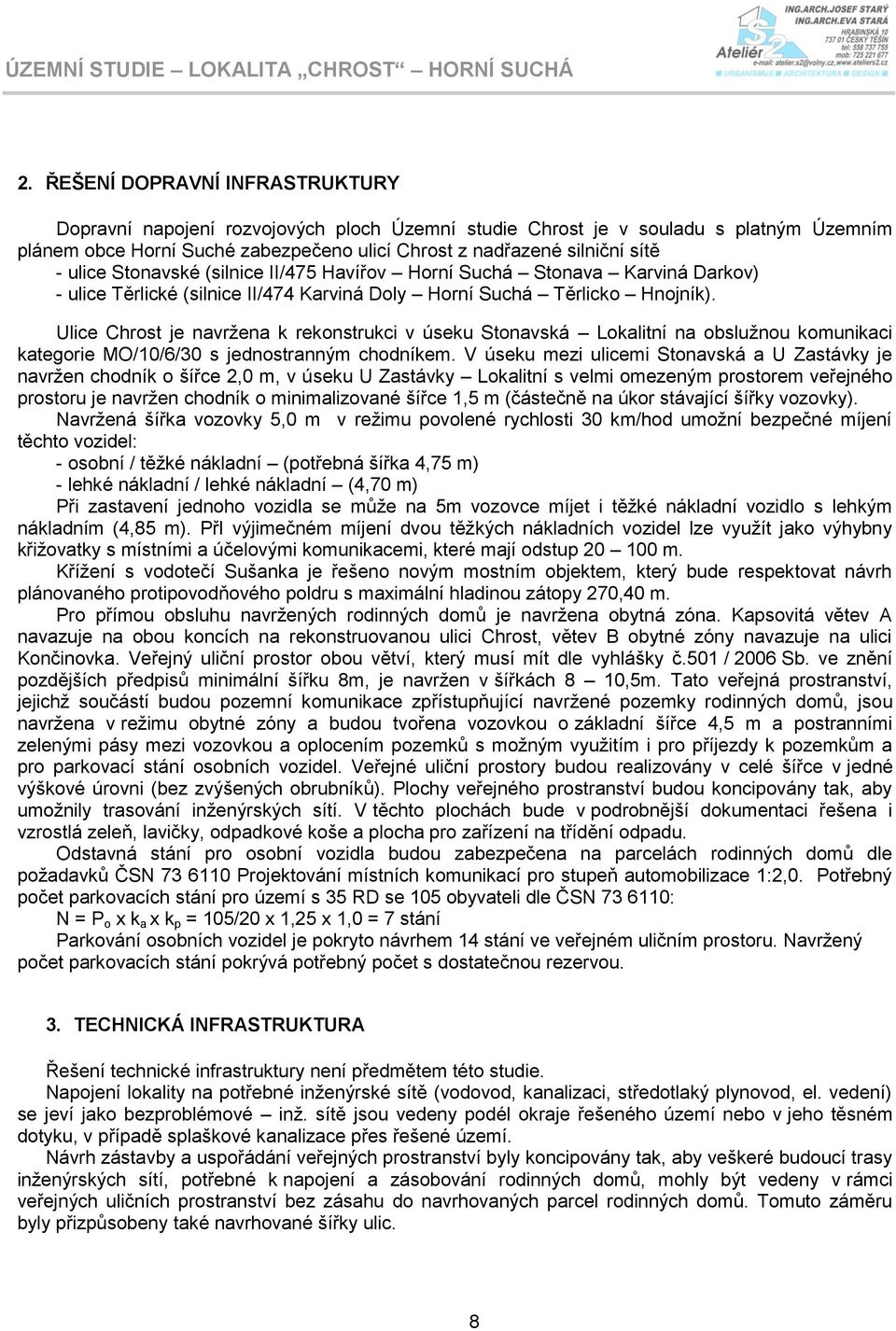 Ulice Chrost je navržena k rekonstrukci v úseku Stonavská Lokalitní na obslužnou komunikaci kategorie MO/10/6/30 s jednostranným chodníkem.