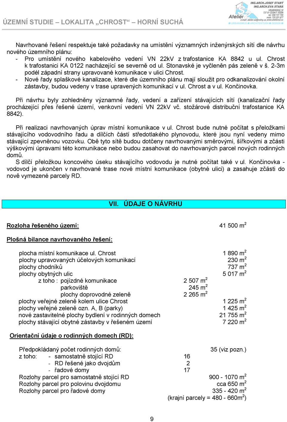 - Nové řady splaškové kanalizace, které dle územního plánu mají sloužit pro odkanalizování okolní zástavby, budou vedeny v trase upravených komunikací v ul. Chrost a v ul. Končinovka.