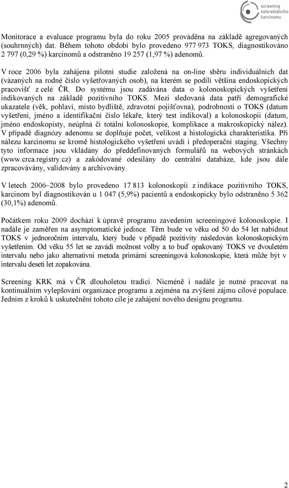 V roce 2006 byla zahájena pilotní studie založená na on-line sběru individuálních dat (vázaných na rodné číslo vyšetřovaných osob), na kterém se podílí většina endoskopických pracovišť z celé ČR.