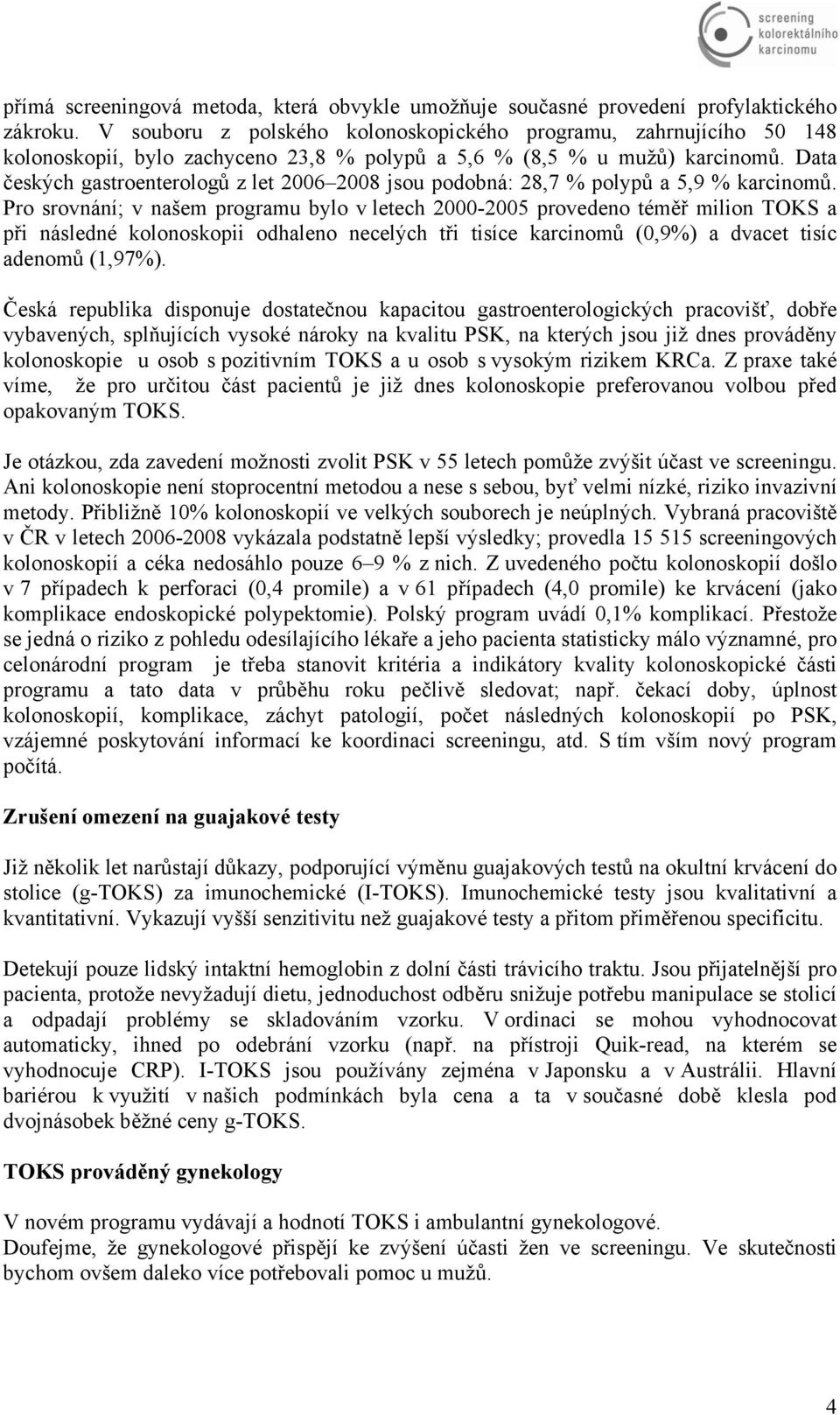 Data českých gastroenterologů z let 2006 2008 jsou podobná: 28,7 % polypů a 5,9 % karcinomů.