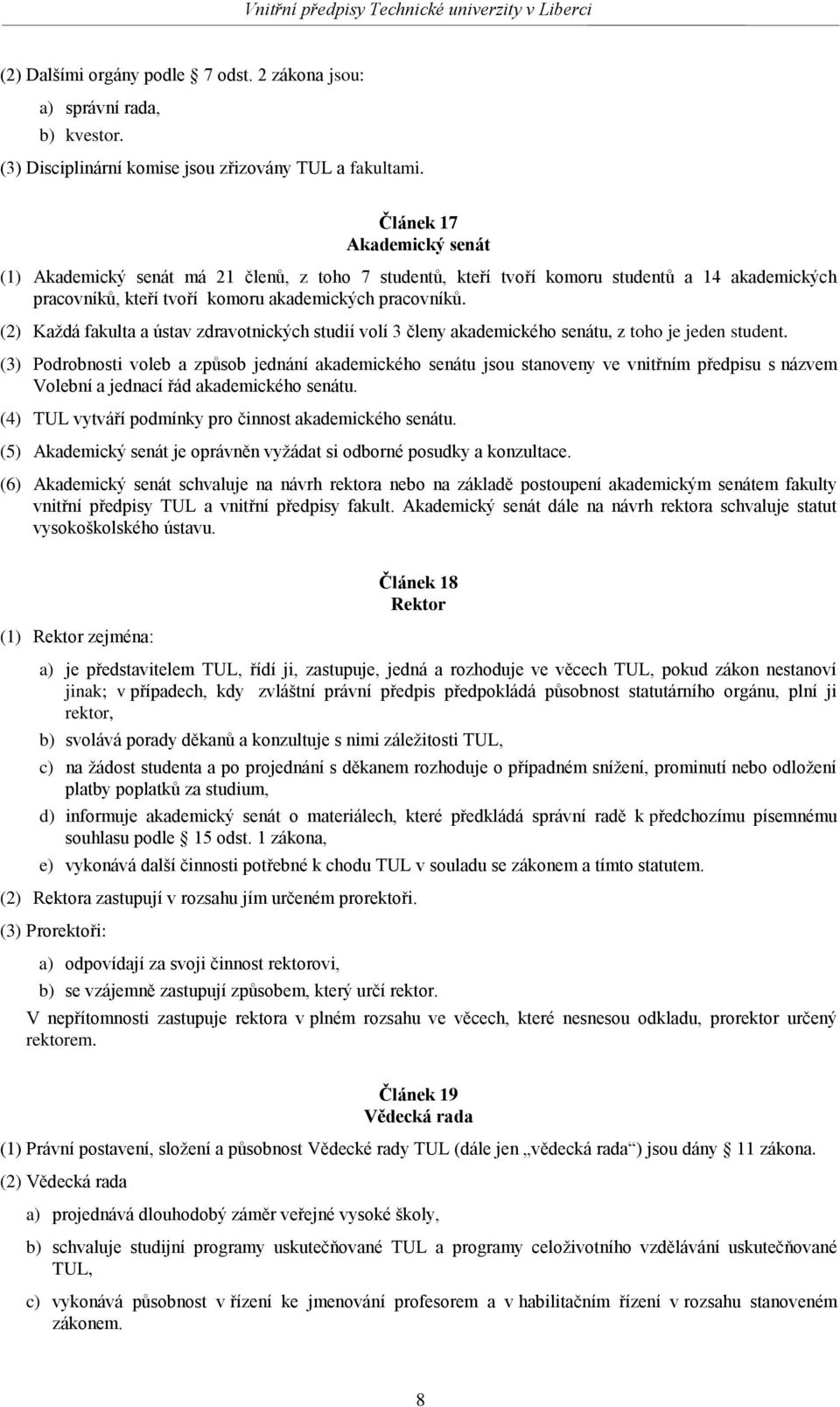 (2) Každá fakulta a ústav zdravotnických studií volí 3 členy akademického senátu, z toho je jeden student.