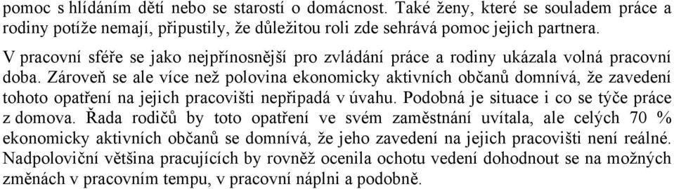 Zároveň se ale více než polovina ekonomicky aktivních občanů domnívá, že zavedení tohoto opatření na jejich pracovišti nepřipadá v úvahu. Podobná je situace i co se týče práce z domova.