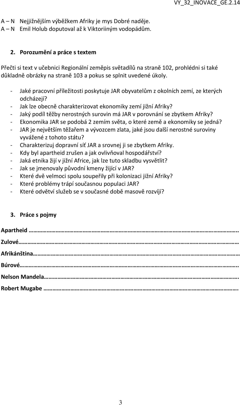 - Jaké pracovní příležitosti poskytuje JAR obyvatelům z okolních zemí, ze kterých odcházejí? - Jak lze obecně charakterizovat ekonomiky zemí jižní Afriky?