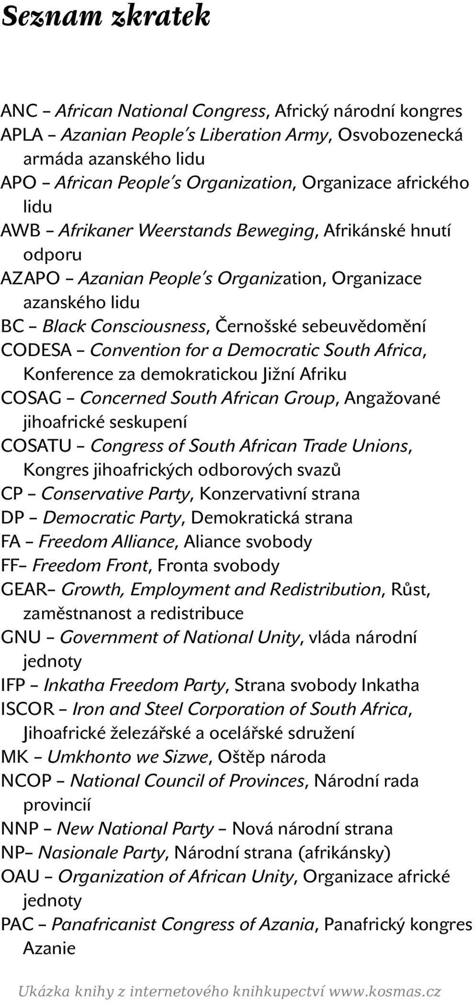 Convention for a Democratic South Africa, Konference za demokratickou Jižní Afriku COSAG Concerned South African Group, Angažované jihoafrické seskupení COSATU Congress of South African Trade Unions,