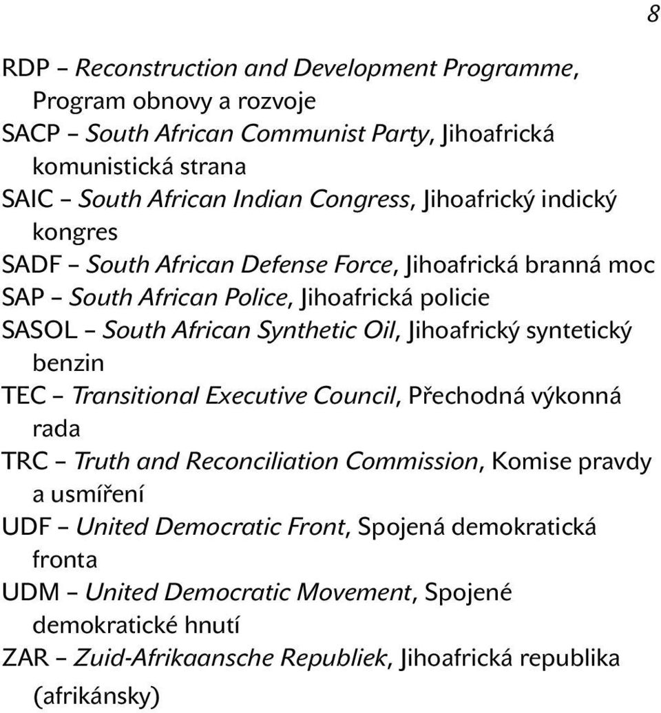 Oil, Jihoafrický syntetický benzin TEC Transitional Executive Council, Přechodná výkonná rada TRC Truth and Reconciliation Commission, Komise pravdy a usmíření UDF United