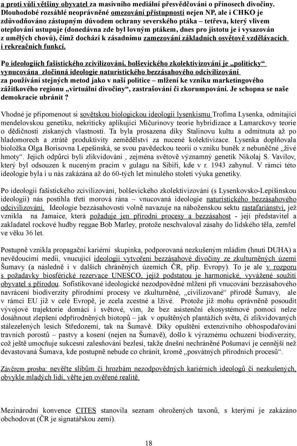 lovným ptákem, dnes pro jistotu je i vysazován z umělých chovů), čímž dochází k zásadnímu zamezování základních osvětově vzdělávacích i rekreačních funkcí.