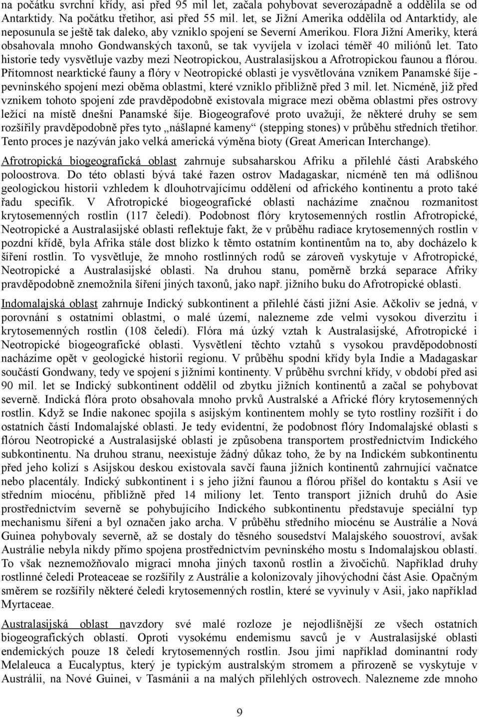 Flora Jižní Ameriky, která obsahovala mnoho Gondwanských taxonů, se tak vyvíjela v izolaci téměř 40 miliónů let.