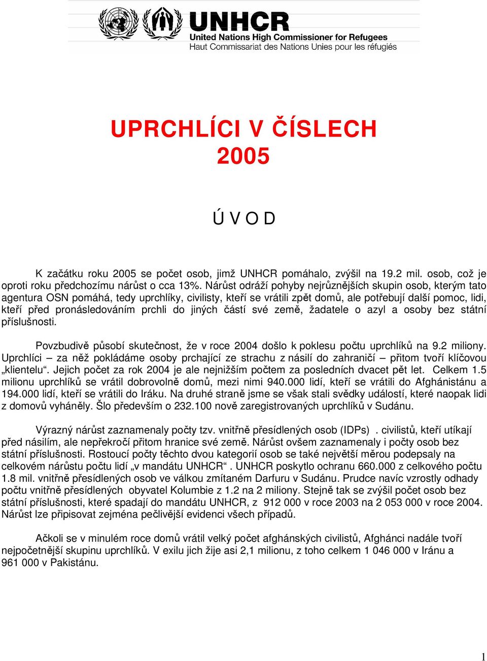 prchli do jiných částí své země, žadatele o azyl a osoby bez státní příslušnosti. Povzbudivě působí skutečnost, že v roce 2004 došlo k poklesu počtu uprchlíků na 9.2 miliony.