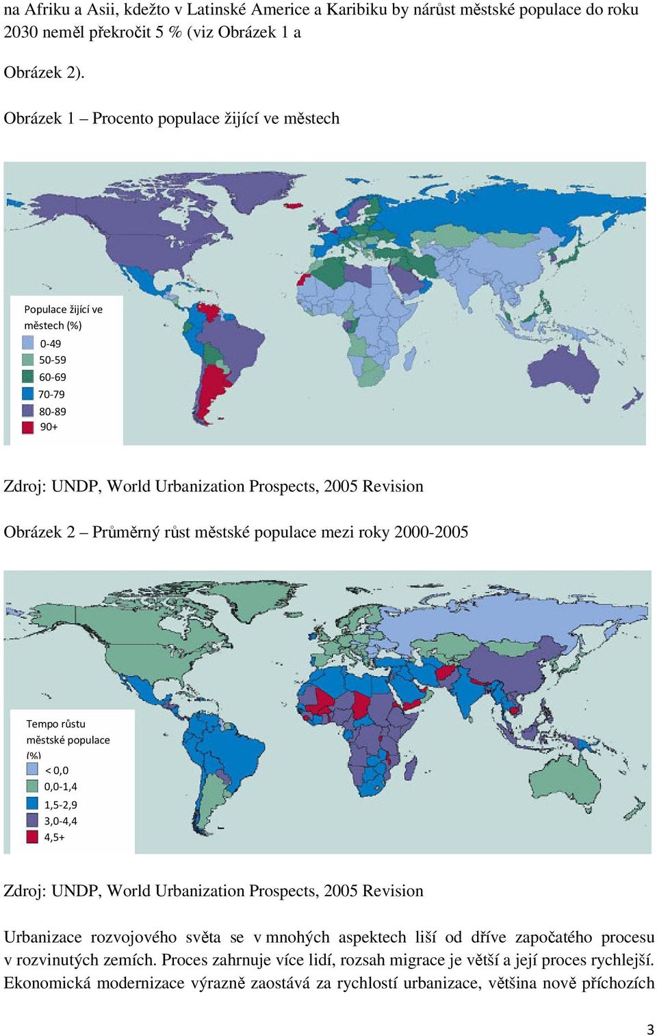 městské populace mezi roky 2000-2005 Tempo růstu městské populace (%) < 0,0 0,0-1,4 1,5-2,9 3,0-4,4 4,5+ Zdroj: UNDP, World Urbanization Prospects, 2005 Revision Urbanizace rozvojového světa