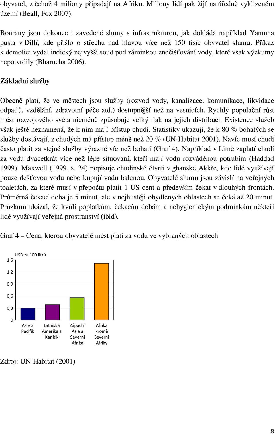 Příkaz k demolici vydal indický nejvyšší soud pod záminkou znečišťování vody, které však výzkumy nepotvrdily (Bharucha 2006).