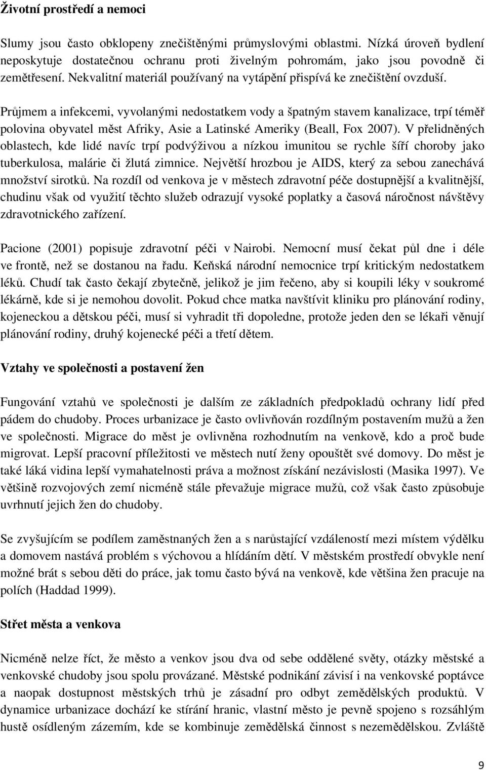 Průjmem a infekcemi, vyvolanými nedostatkem vody a špatným stavem kanalizace, trpí téměř polovina obyvatel měst Afriky, Asie a Latinské Ameriky (Beall, Fox 2007).