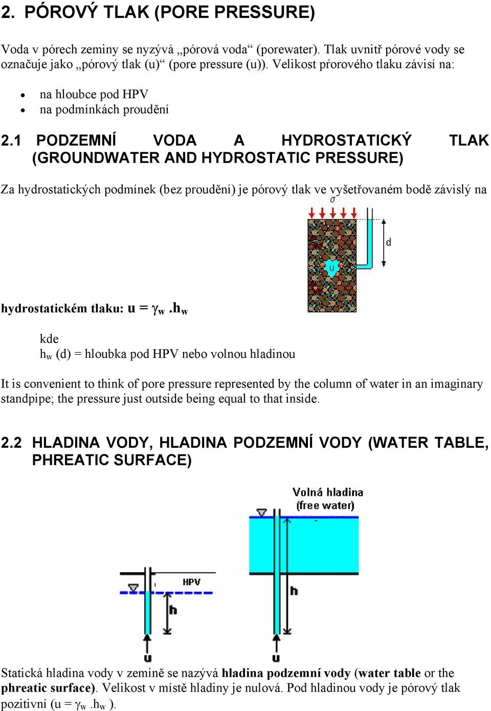 1 PODZEMNÍ VODA A HYDROSTATICKÝ TLAK (GROUNDWATER AND HYDROSTATIC PRESSURE) Za hydrostatických podmínek (bez proudění) je pórový tlak ve vyšetřovaném bodě závislý na hydrostatickém tlaku: u = γ w.