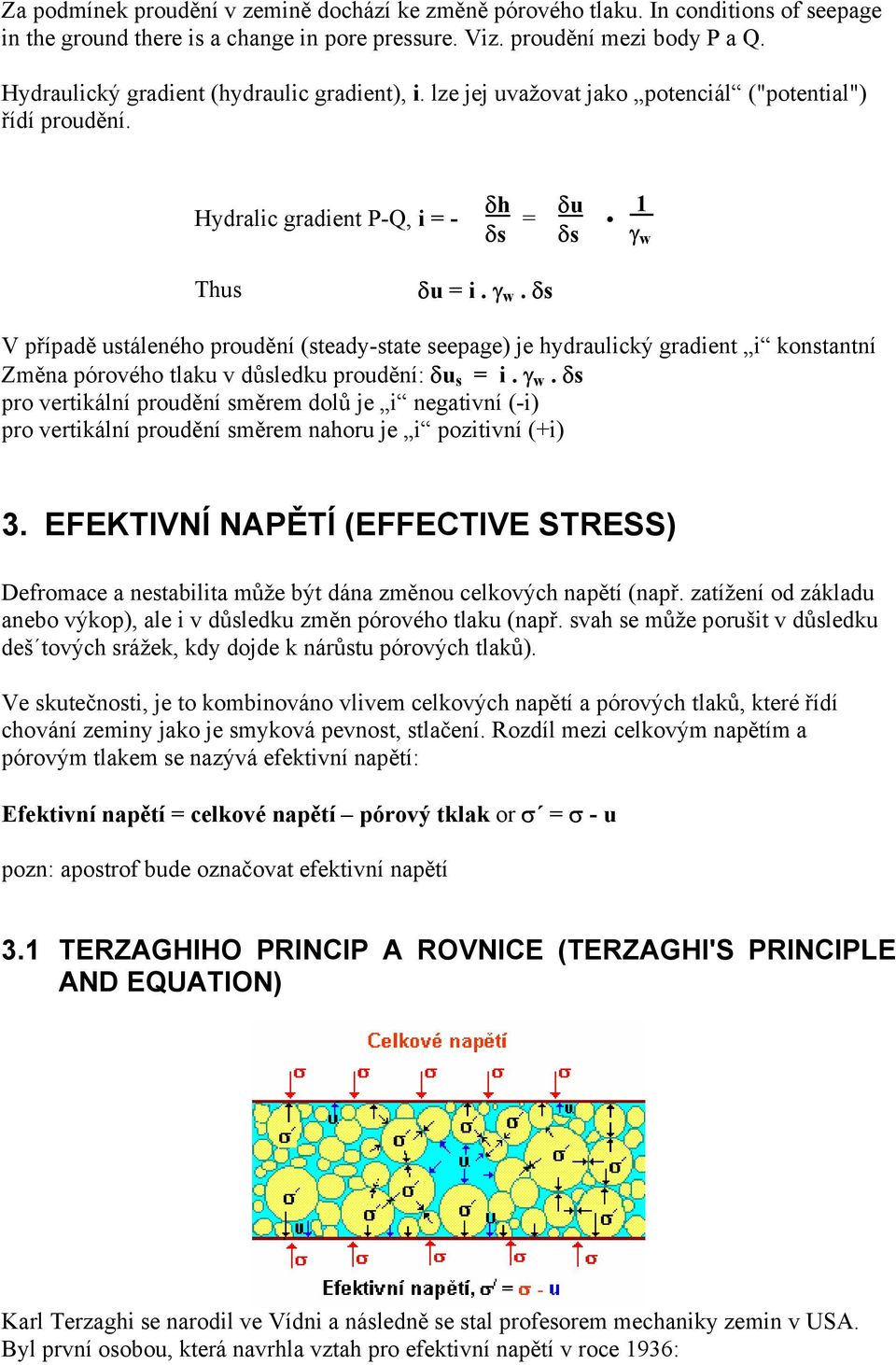 Thus δu = i. γ w. δs V případě ustáleného proudění (steady-state seepage) je hydraulický gradient i konstantní Změna pórového tlaku v důsledku proudění: δu s = i. γ w. δs pro vertikální proudění směrem dolů je i negativní (-i) pro vertikální proudění směrem nahoru je i pozitivní (+i) 3.