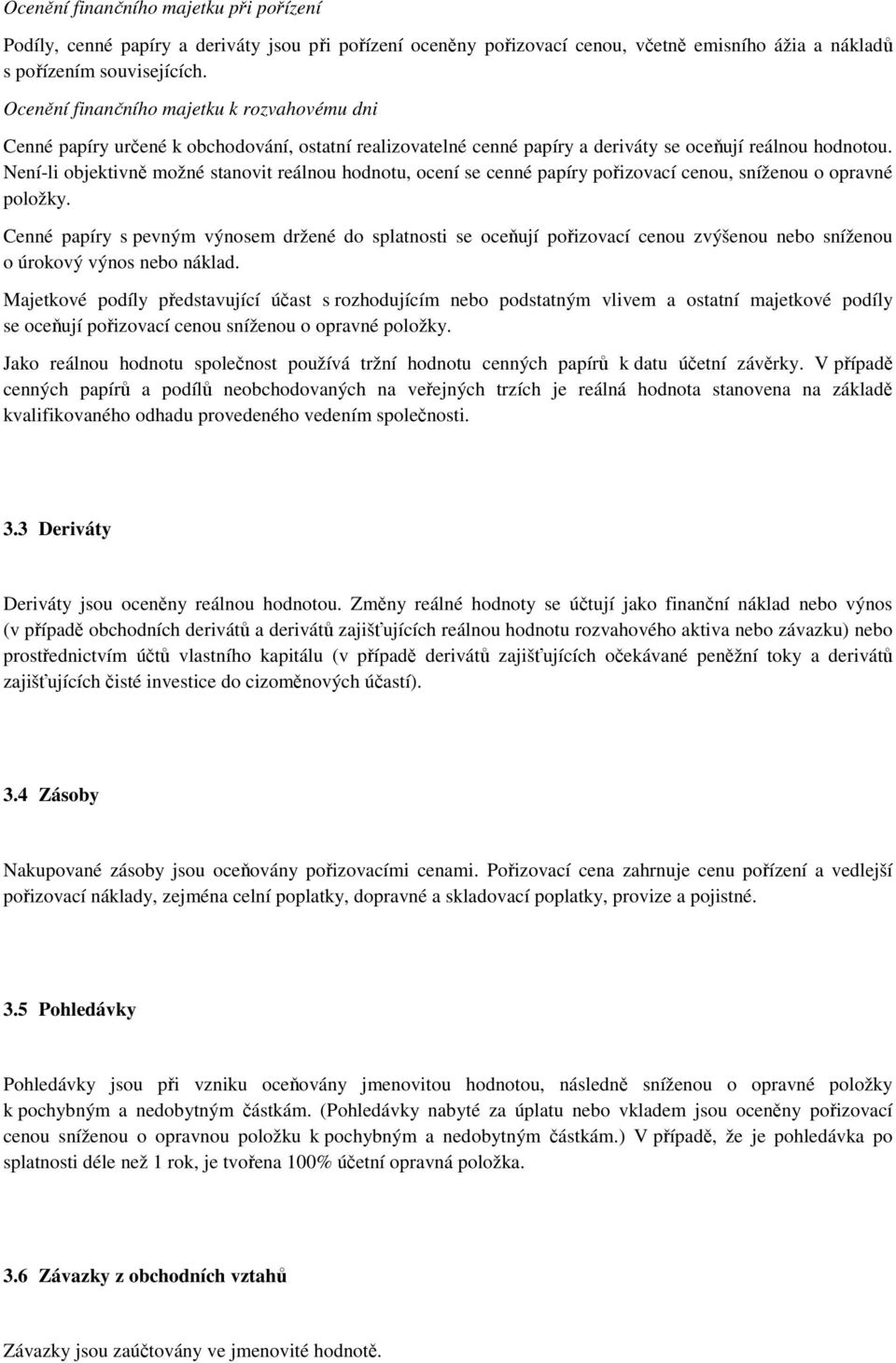 Není-li objektivně možné stanovit reálnou hodnotu, ocení se cenné papíry pořizovací cenou, sníženou o opravné položky.