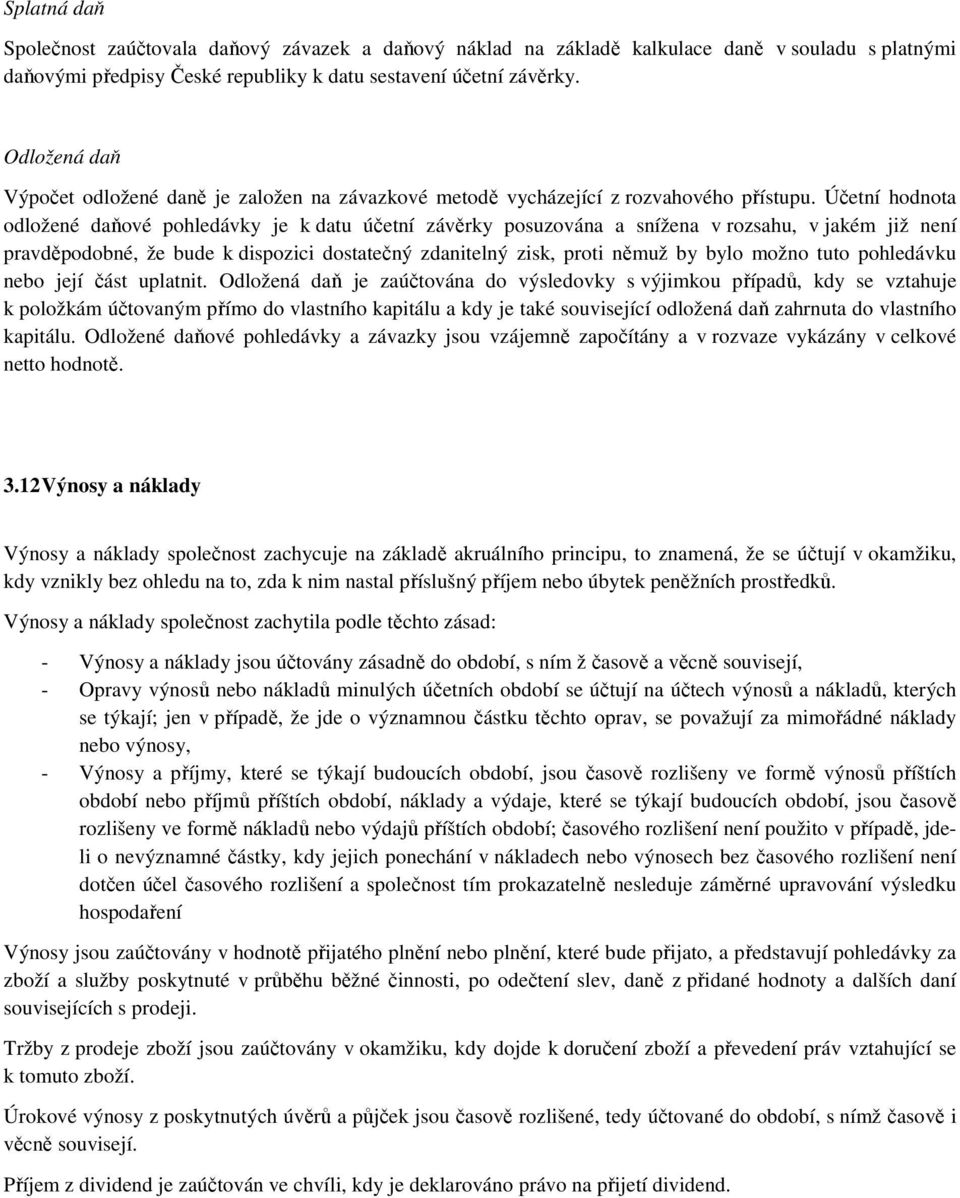 Účetní hodnota odložené daňové pohledávky je k datu účetní závěrky posuzována a snížena v rozsahu, v jakém již není pravděpodobné, že bude k dispozici dostatečný zdanitelný zisk, proti němuž by bylo