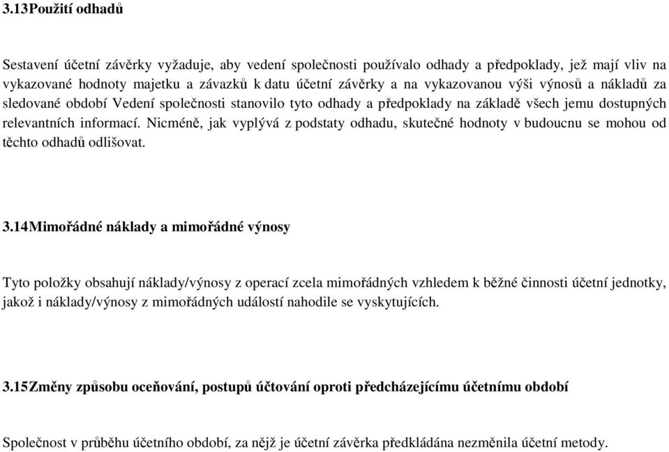 Nicméně, jak vyplývá z podstaty odhadu, skutečné hodnoty v budoucnu se mohou od těchto odhadů odlišovat. 3.