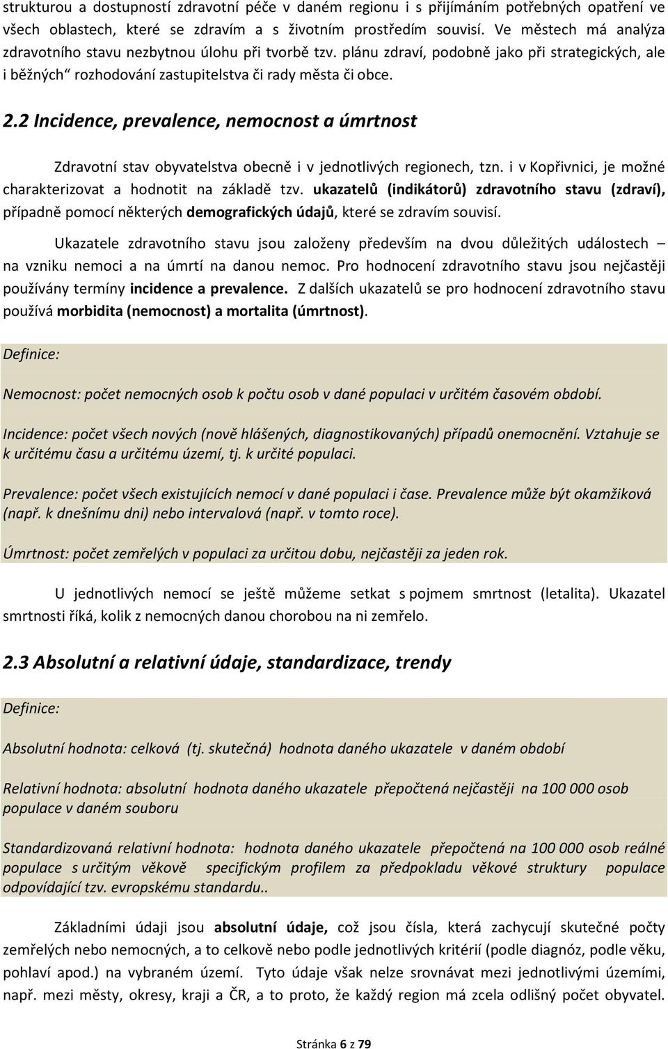 2 Incidence, prevalence, nemocnost a úmrtnost Zdravotní stav obyvatelstva obecně i v jednotlivých regionech, tzn. i v Kopřivnici, je možné charakterizovat a hodnotit na základě tzv.