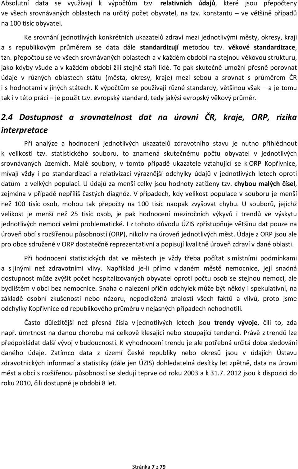 Ke srovnání jednotlivých konkrétních ukazatelů zdraví mezi jednotlivými městy, okresy, kraji a s republikovým průměrem se data dále standardizují metodou tzv. věkové standardizace, tzn.