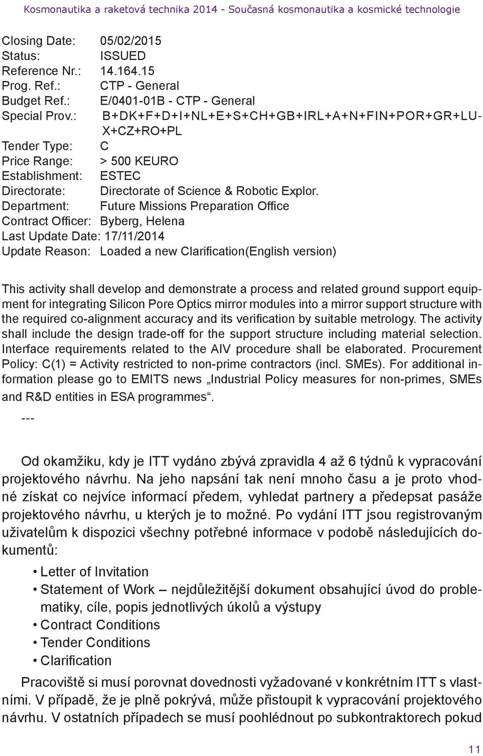 Department: Future Missions Preparation Office Contract Officer: Byberg, Helena Last Update Date: 17/11/2014 Update Reason: Loaded a new Clarification(English version) This activity shall develop and