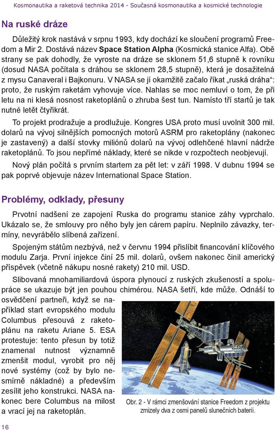 Obě strany se pak dohodly, že vyroste na dráze se sklonem 51,6 stupně k rovníku (dosud NASA počítala s dráhou se sklonem 28,5 stupně), která je dosažitelná z mysu Canaveral i Bajkonuru.