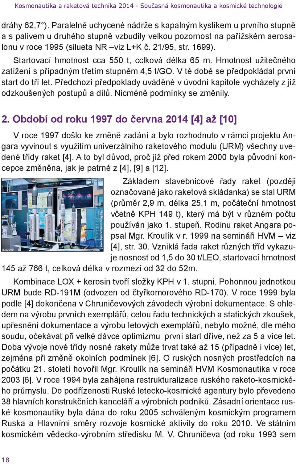 Předchozí předpoklady uváděné v úvodní kapitole vycházely z již odzkoušených postupů a dílů. Nicméně podmínky se změnily. 2.