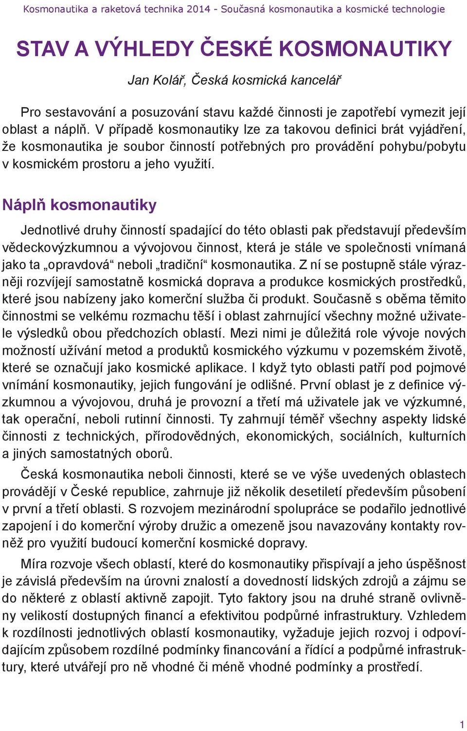 Náplň kosmonautiky Jednotlivé druhy činností spadající do této oblasti pak představují především vědeckovýzkumnou a vývojovou činnost, která je stále ve společnosti vnímaná jako ta opravdová neboli