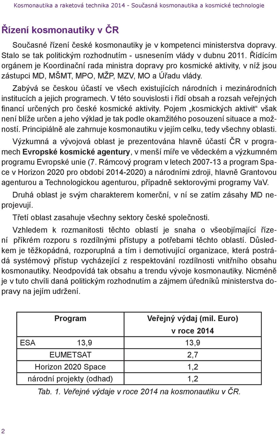 Zabývá se českou účastí ve všech existujících národních i mezinárodních institucích a jejich programech.