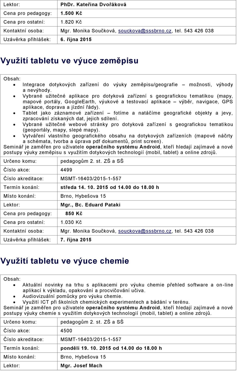 Vybrané užitečné aplikace pro dotyková zařízení s geografickou t ematikou (mapy, mapové portály, GoogleEarth, výukové a testovací aplikace výběr, navigace, GPS aplikace, doprava a jízdní řády).