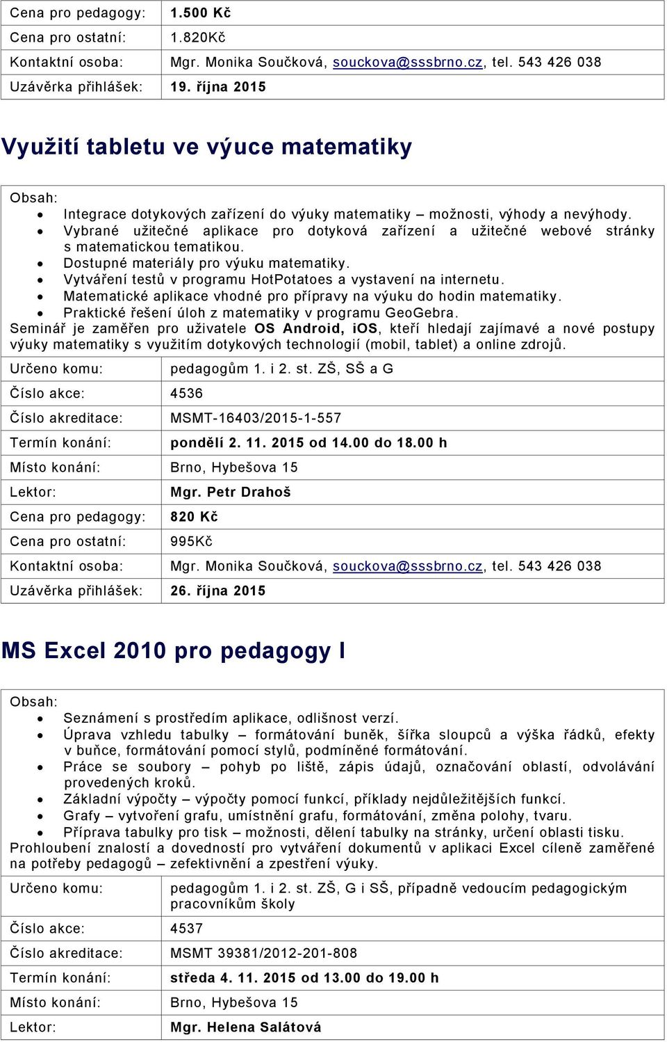 Vybrané užitečné aplikace pro dotyková zařízení a užitečné webové stránky s matematickou tematikou. Dostupné materiály pro výuku matematiky.