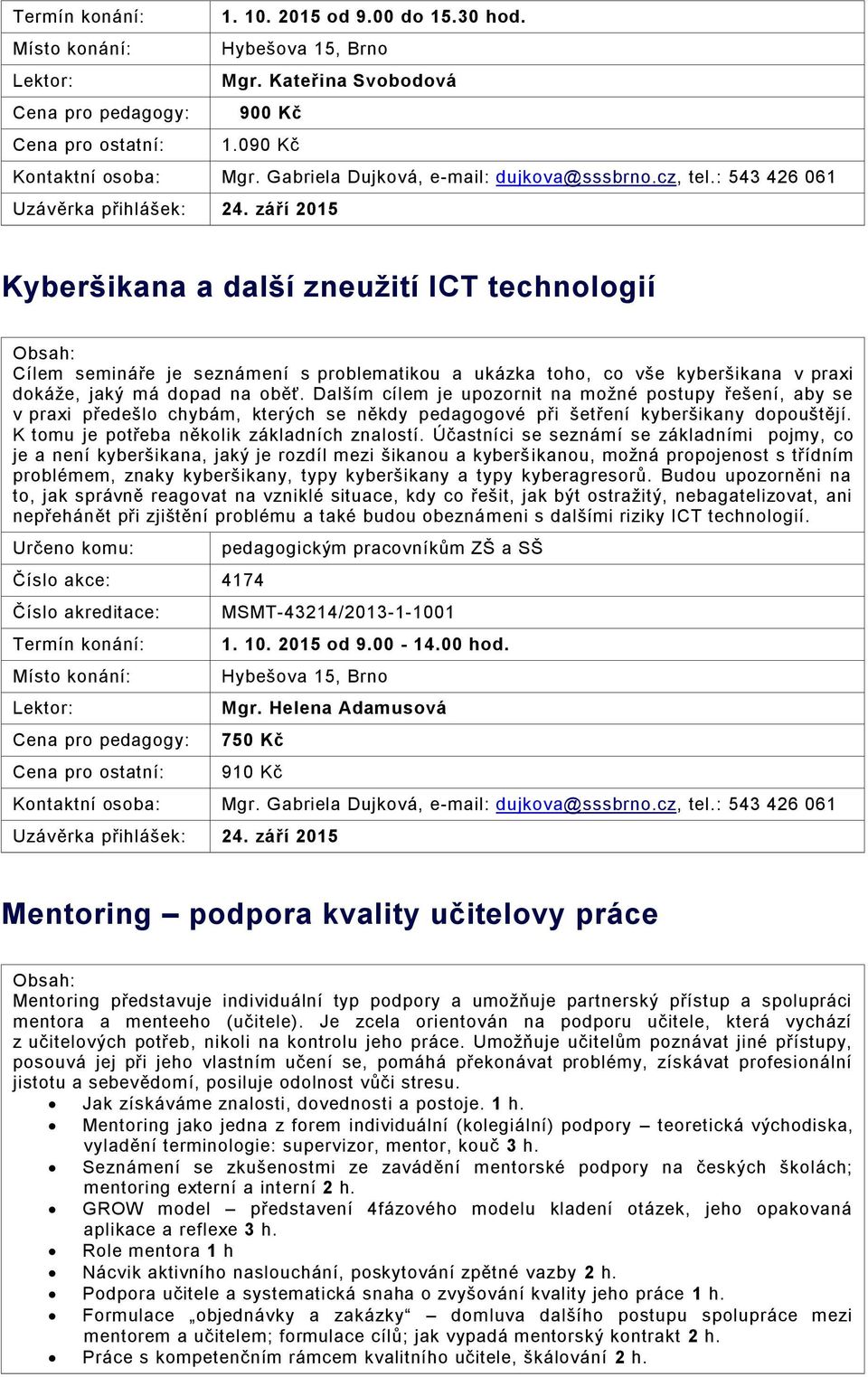 září 2015 Kyberšikana a další zneužití ICT technologií Cílem semináře je seznámení s problematikou a ukázka toho, co vše kyberšikana v praxi dokáže, jaký má dopad na oběť.