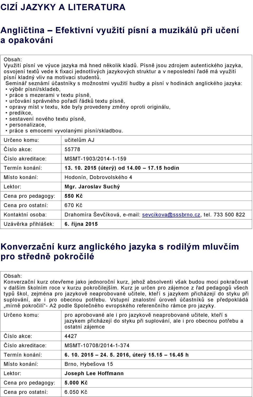 Seminář seznámí účastníky s možnostmi využití hudby a písní v hodinách anglického jazyka: výběr písní/skladeb, práce s mezerami v textu písně, určování správného pořadí řádků textu písně, opravy míst