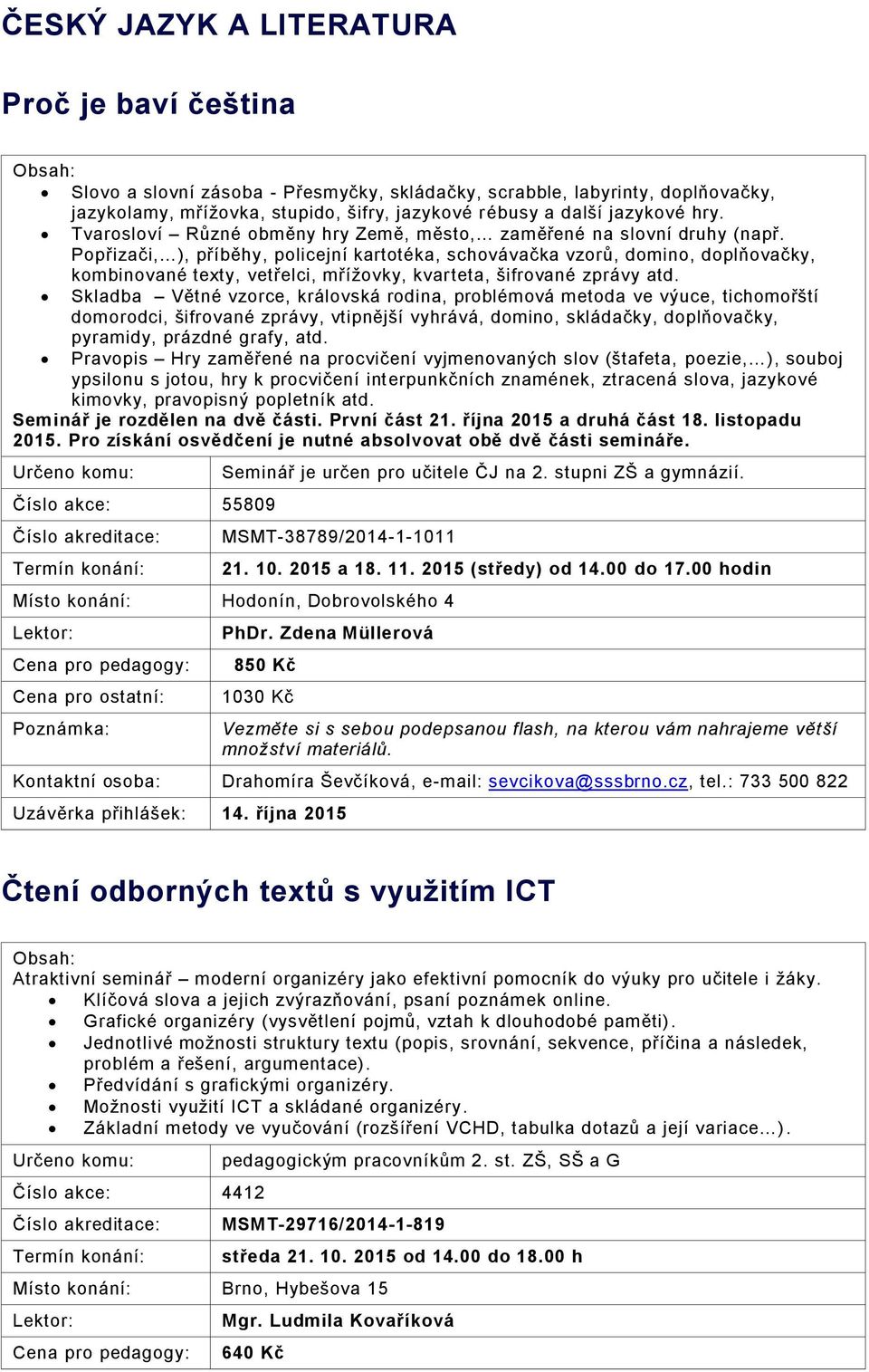 Popřizači, ), příběhy, policejní kartotéka, schovávačka vzorů, domino, doplňovačky, kombinované texty, vetřelci, mřížovky, kvarteta, šifrované zprávy atd.