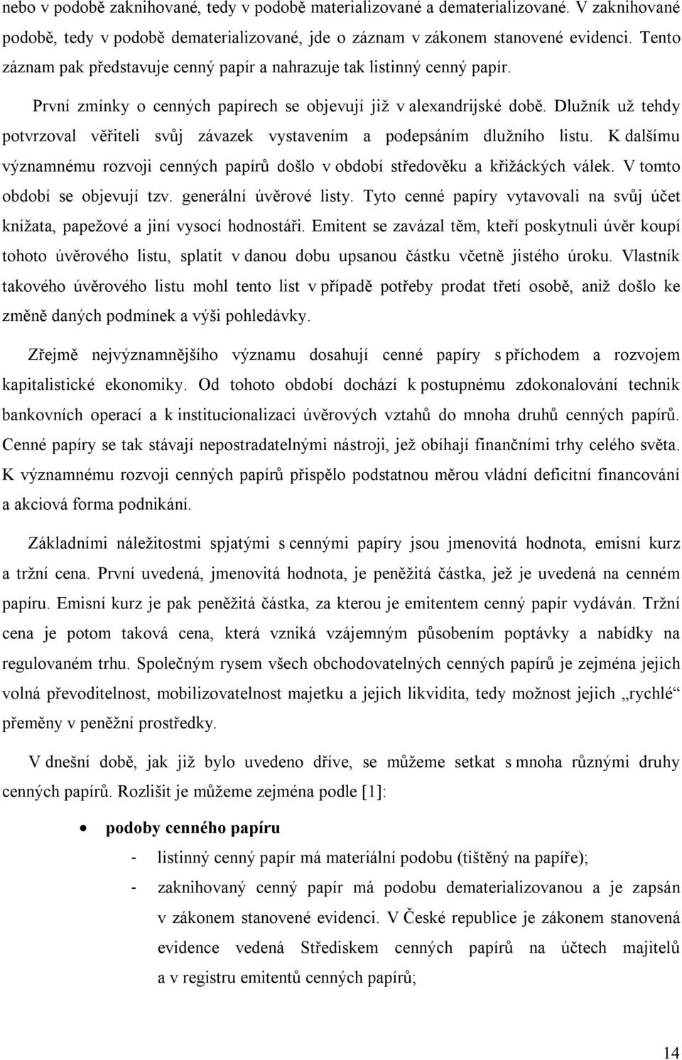 Dlužník už tehdy potvrzoval věřiteli svůj závazek vystavením a podepsáním dlužního listu. K dalšímu významnému rozvoji cenných papírů došlo v období středověku a křižáckých válek.