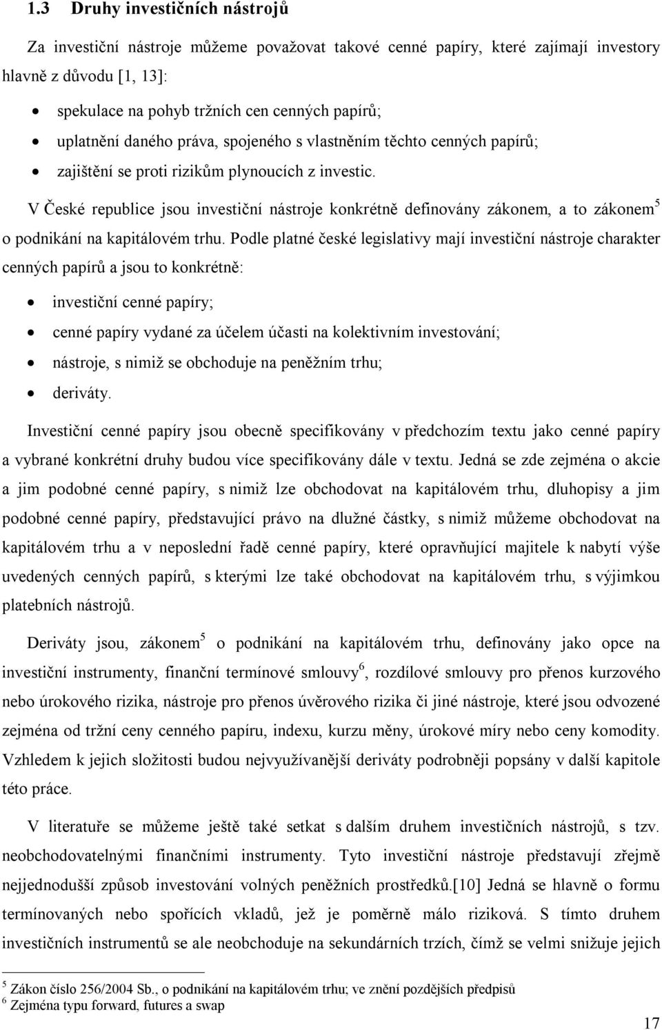 V České republice jsou investiční nástroje konkrétně definovány zákonem, a to zákonem 5 o podnikání na kapitálovém trhu.