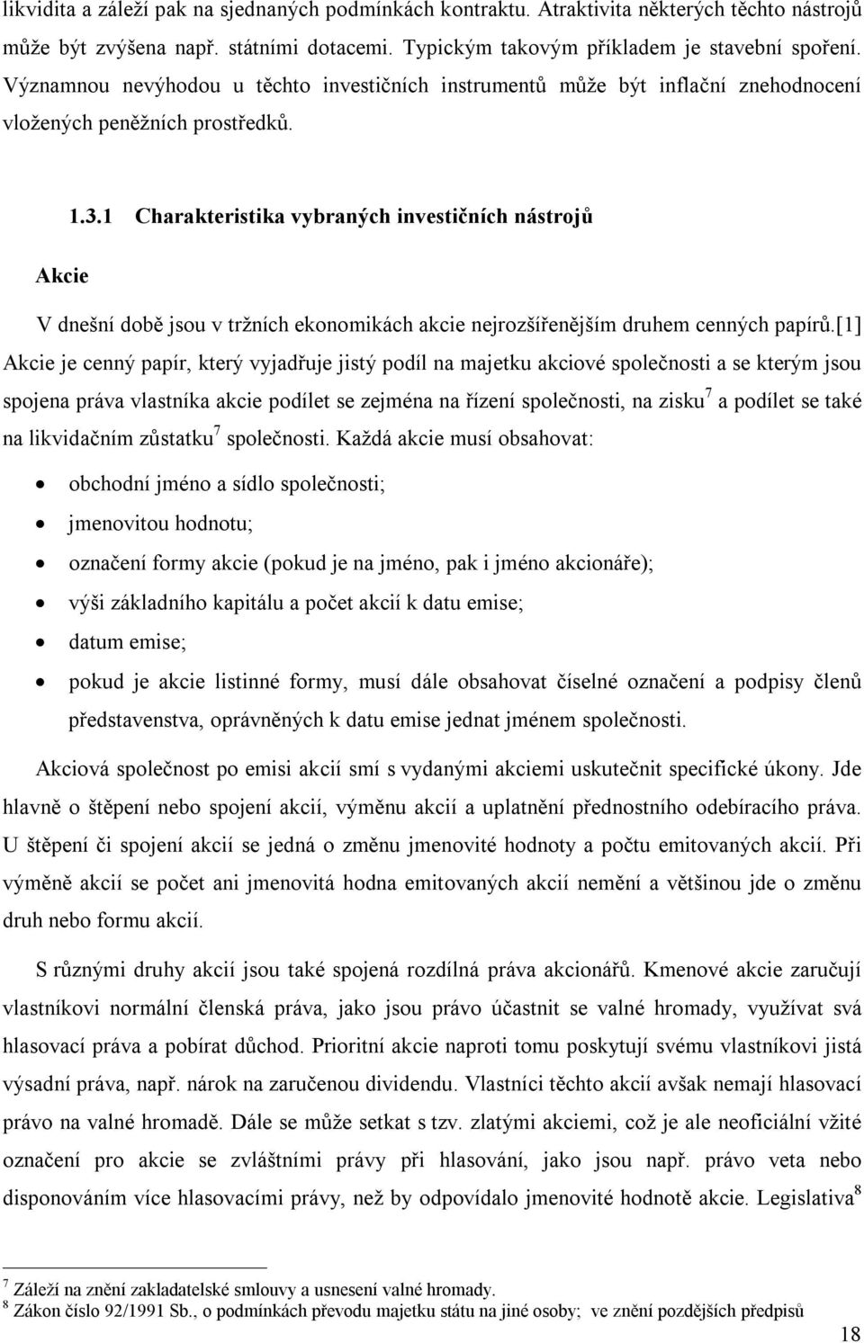 1 Charakteristika vybraných investičních nástrojů Akcie V dnešní době jsou v tržních ekonomikách akcie nejrozšířenějším druhem cenných papírů.