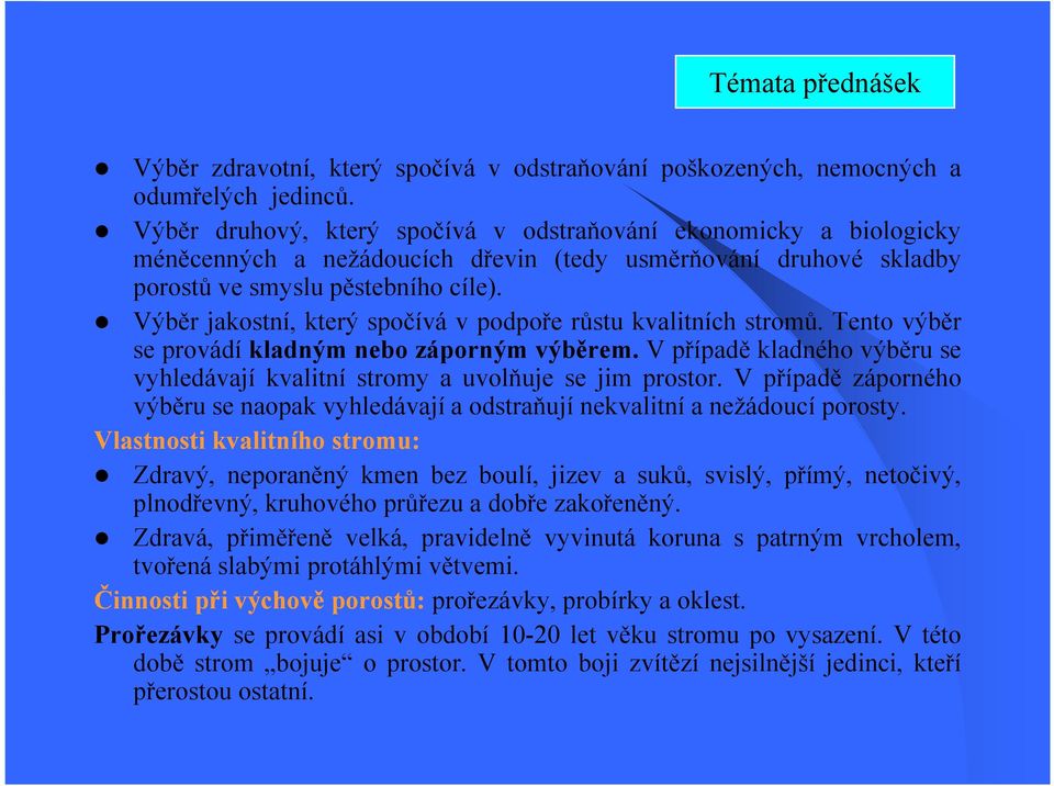 Výběr jakostní, který spočívá v podpoře růstu kvalitních stromů. Tento výběr se provádí kladným nebo záporným výběrem.