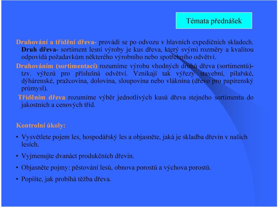 Druhováním (sortimentací) rozumíme výrobu vhodných druhů dřeva (sortimentů)- tzv. výřezů pro příslušná odvětví.