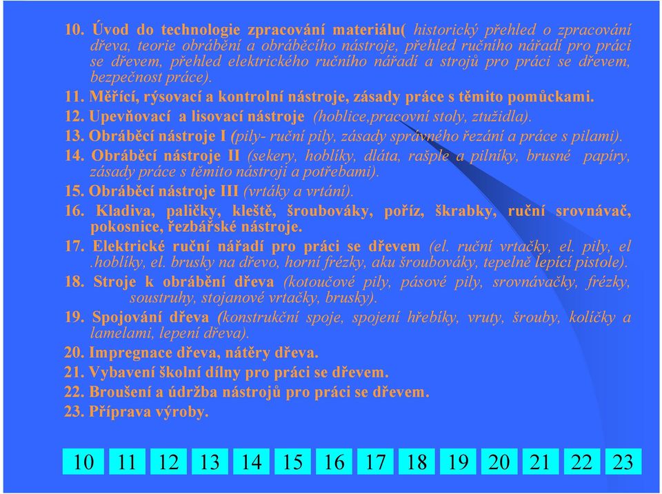 Upevňovací a lisovací nástroje (hoblice,pracovní stoly, ztužidla) tužidla). 13. Obráběcí nástroje I (pily- ruční pily, zásady správného řezání a práce s pilami). 14.