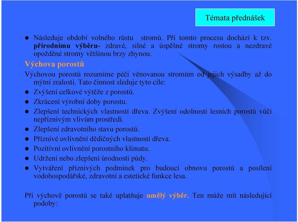 Zkrácení výrobní doby porostu. Zlepšení technických vlastností dřeva. Zvýšení odolnosti lesních porostů vůči nepříznivým vlivům prostředí. Zlepšení zdravotního stavu porostů.