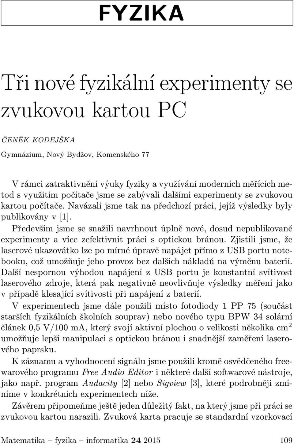 Především jsme se snažili navrhnout úplně nové, dosud nepublikované experimenty a více zefektivnit práci s optickou bránou.