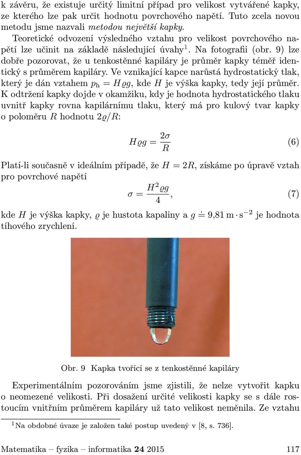 9) lze dobře pozorovat, že u tenkostěnné kapiláry je průměr kapky téměř identický s průměrem kapiláry.
