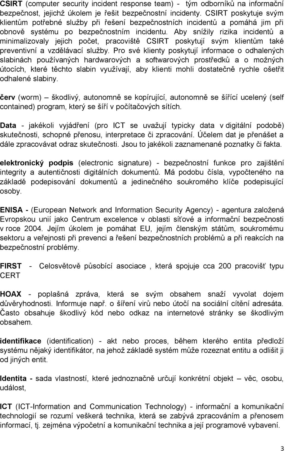 Aby snížily rizika incidentů a minimalizovaly jejich počet, pracoviště CSIRT poskytují svým klientům také preventivní a vzdělávací služby.